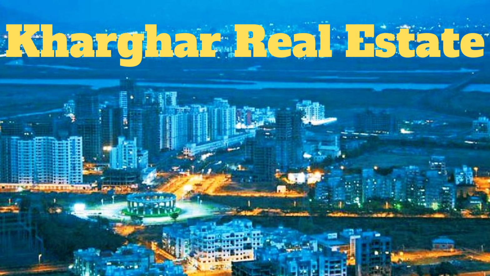 Kharghar Real Estate; A Promising Township in Mumbai's