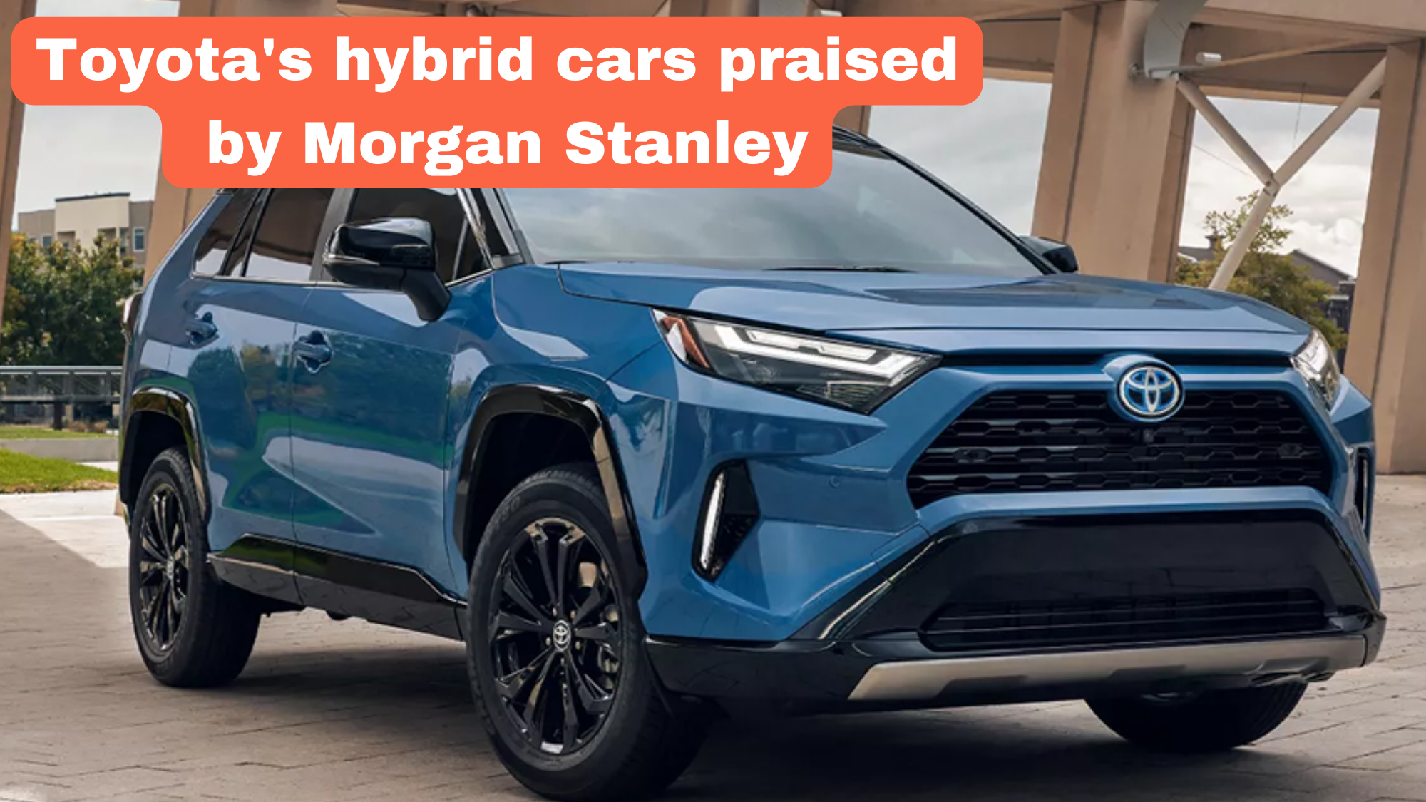 Toyota's hybrid cars praised by Morgan Stanley, Outlook upgraded.