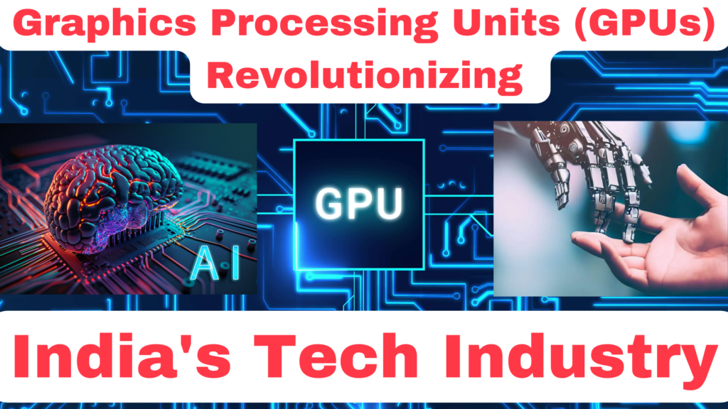 How Graphics Processing Units (GPUs) is Revolutionizing:India's Tech Industry