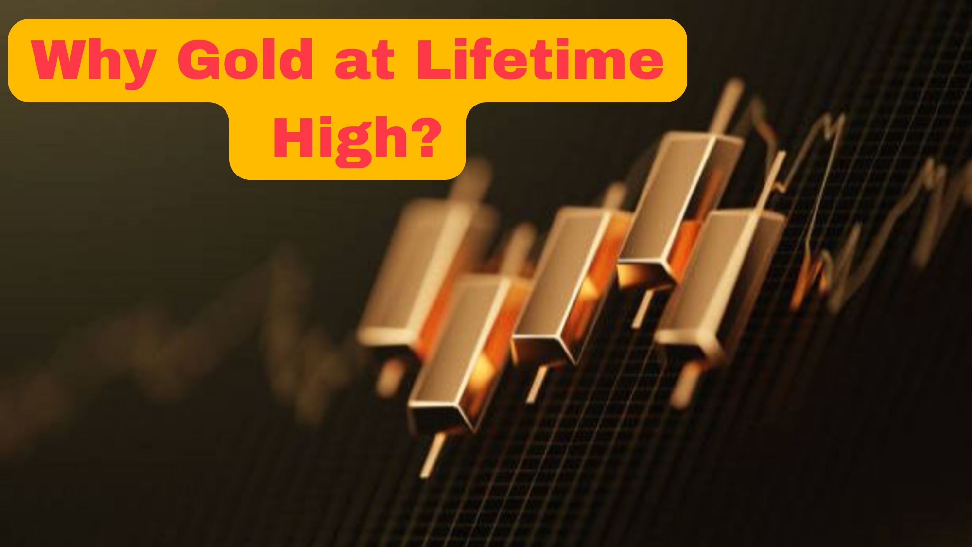Why Gold at Lifetime High? Let’s Understand