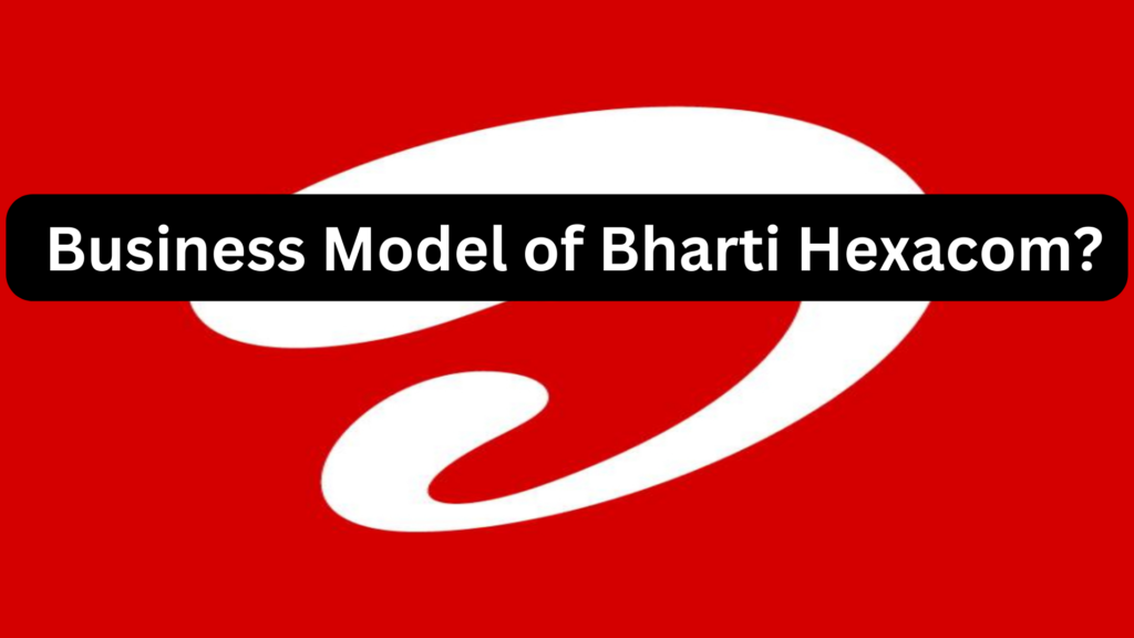 What is the Business Model of Bharti Hexacom?