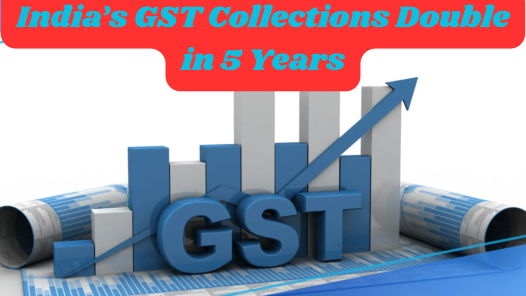 India’s GST Collections Double in 5 Years A Landmark