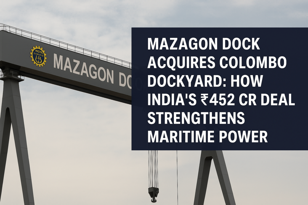 Mazagon Dock Acquires Colombo Dockyard How India’s ₹452 Cr Deal Strengthens Maritime Power