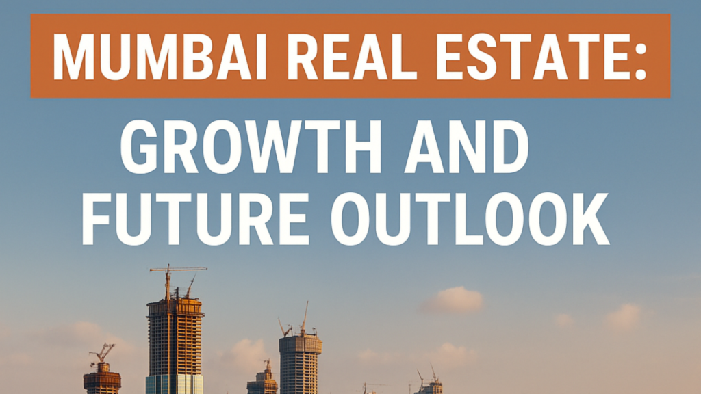 Mumbai Real Estate 2025; Investment, Growth & Future Out look