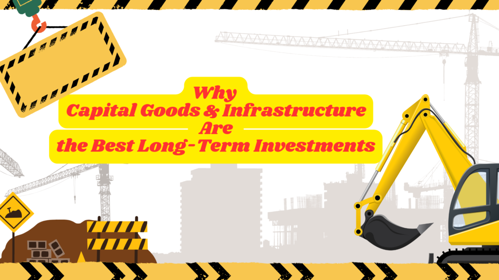 Why Capital Goods & Infrastructure Are the Best Long-Term Investments