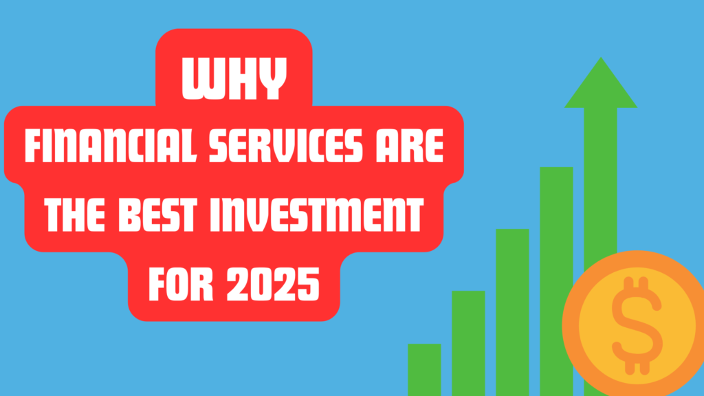 Why Financial Services Are the Best Investment for 2025?
