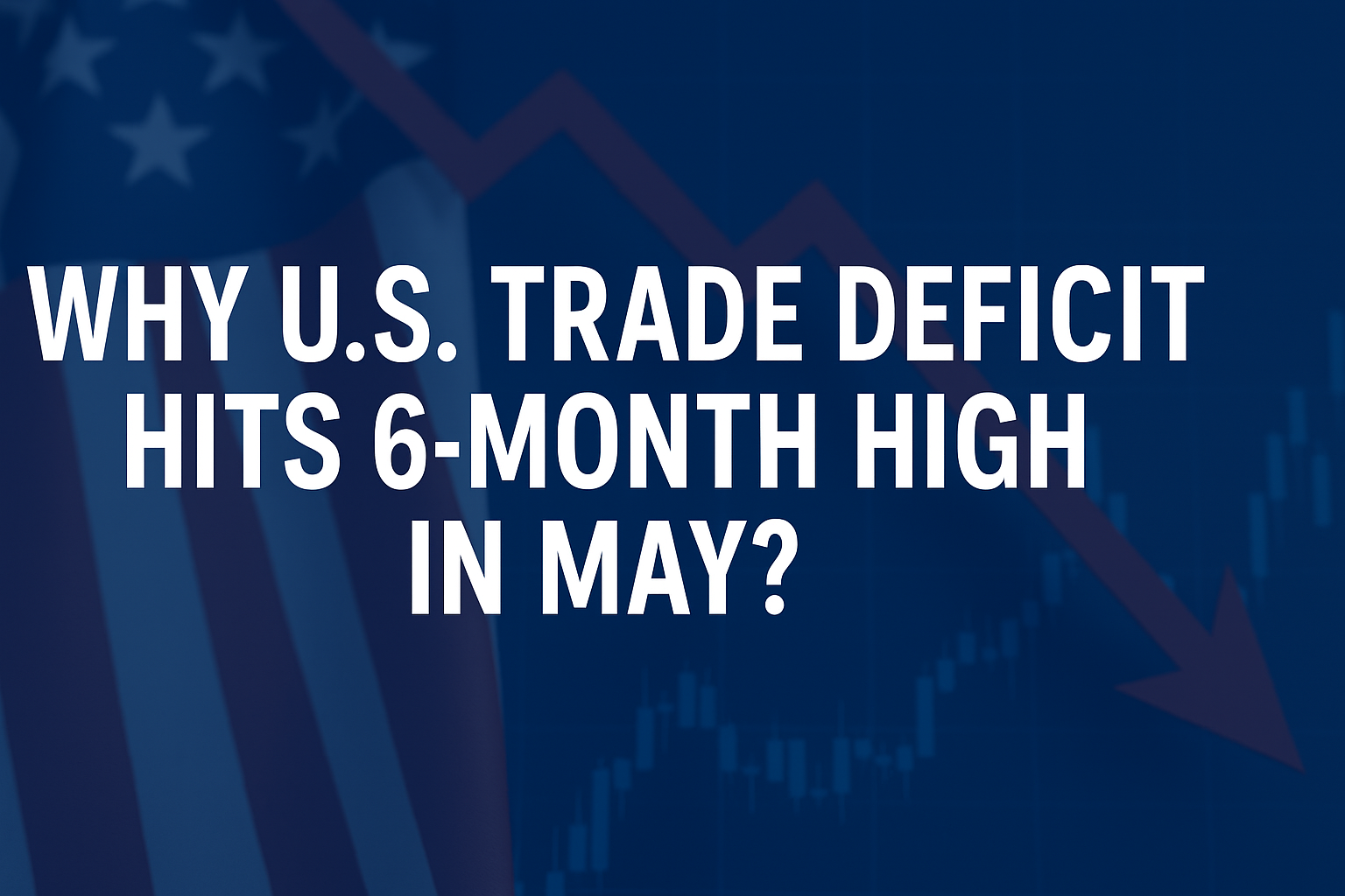 Why U.S. Trade Deficit Hits 6-Month High in May