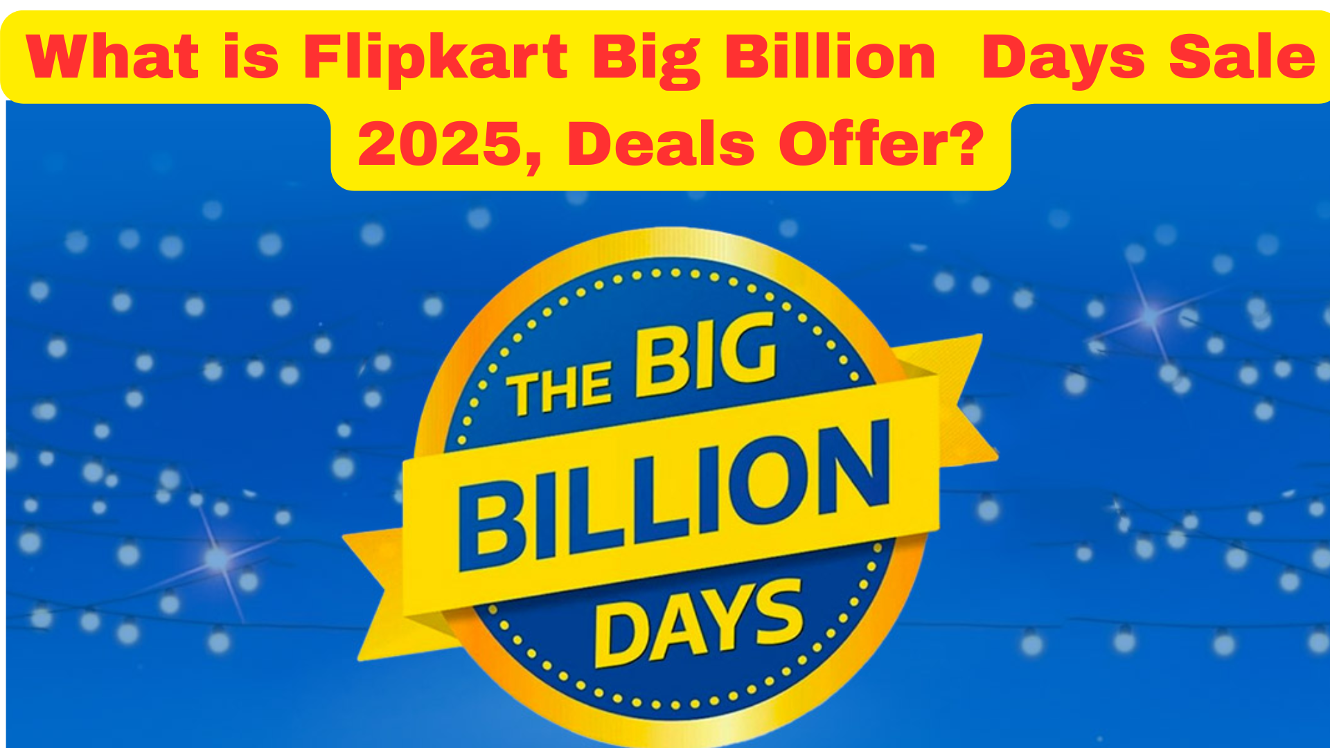 What is Flipkart Big Billion Days Sale 2025, Deals Offer