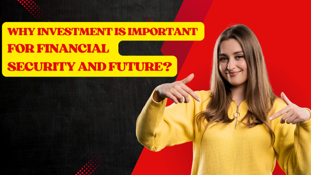 Why Investment is Important for Financial Security and Future?