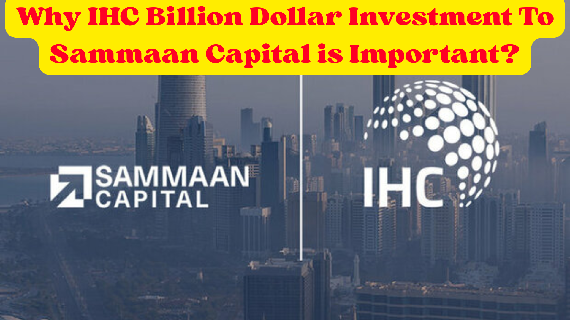 Why IHC Billion Dollar Investment To Sammaan Capital is Important?